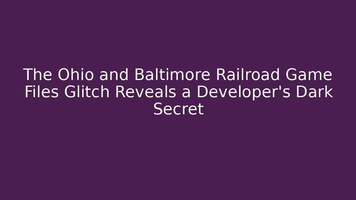 The Ohio and Baltimore Railroad Game Files Glitch Reveals a Developer's Dark Secret