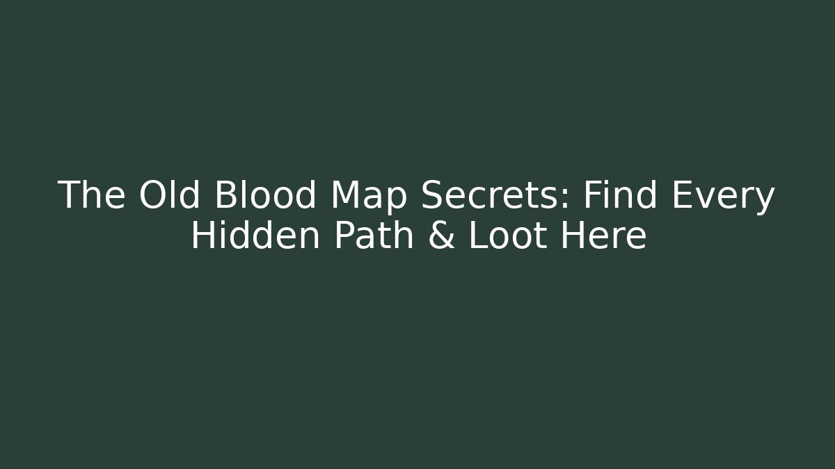 The Old Blood Map Secrets: Find Every Hidden Path & Loot Here