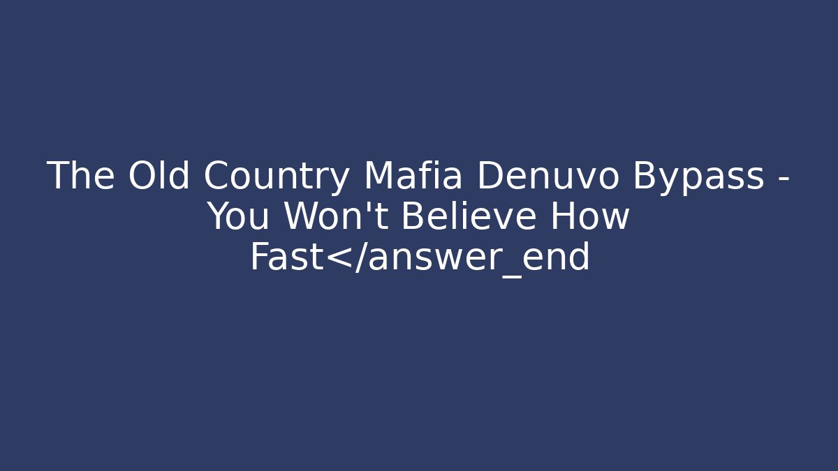 The Old Country Mafia Denuvo Bypass – You Won’t Believe How Fast