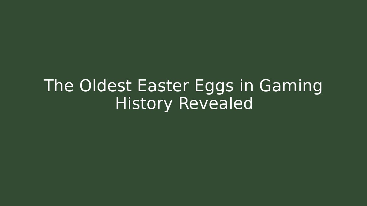 The Oldest Easter Eggs in Gaming History Revealed