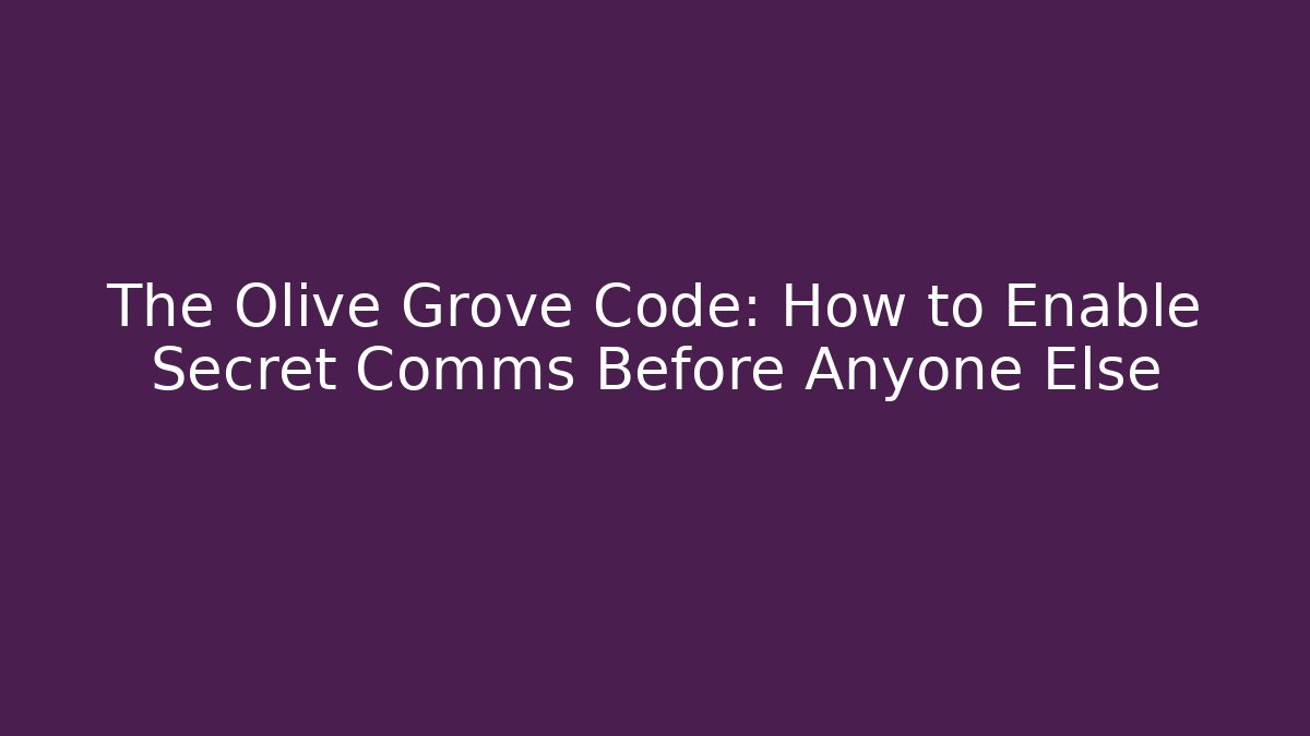 The Olive Grove Code: How to Enable Secret Comms Before Anyone Else - Critter Realm