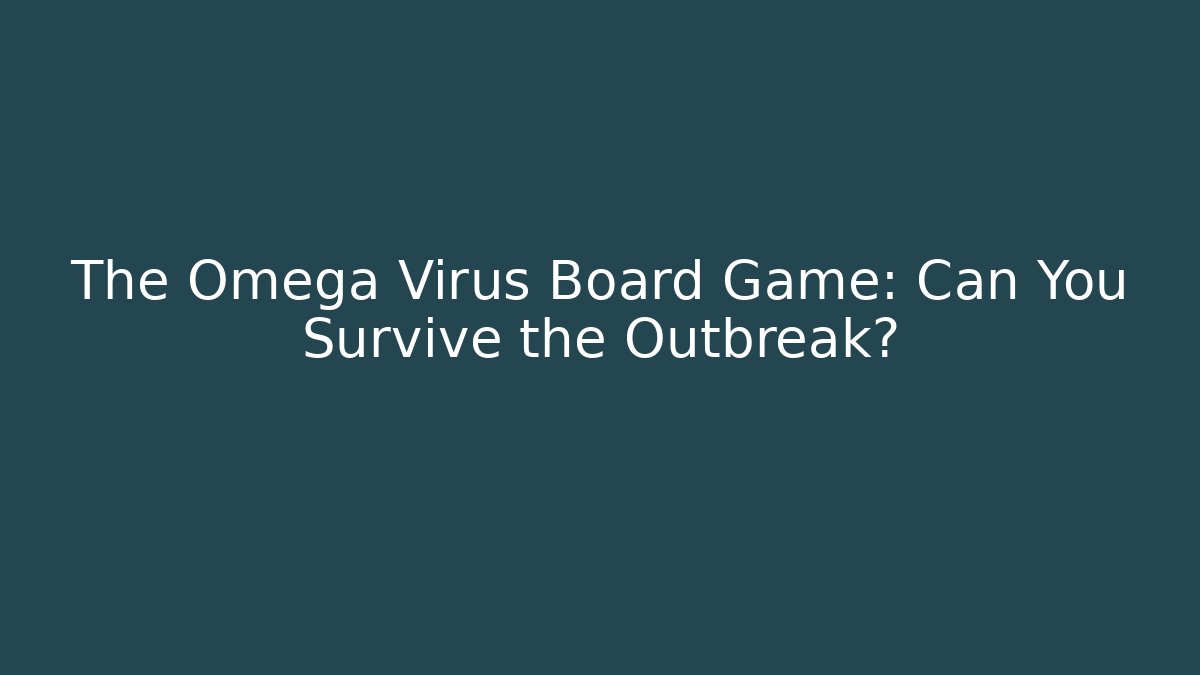 The Omega Virus Board Game: Can You Survive the Outbreak?