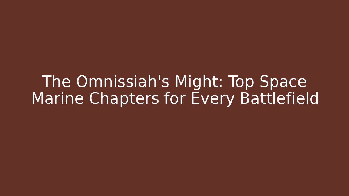 The Omnissiah's Might: Top Space Marine Chapters for Every Battlefield