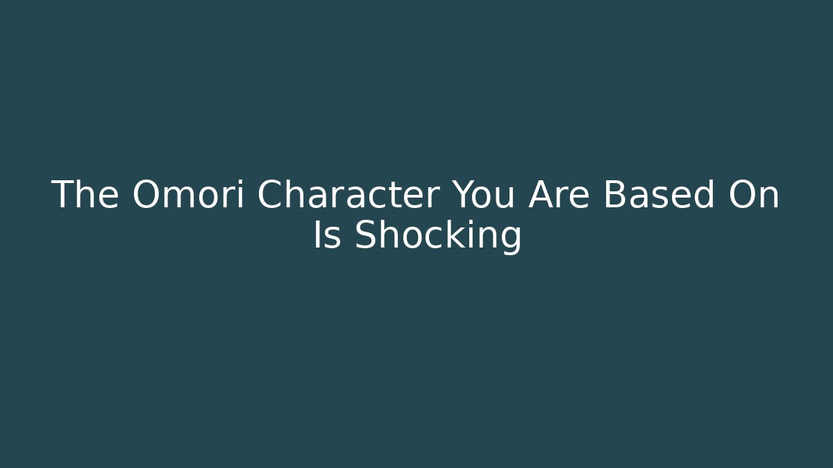 The Omori Character You Are Based On Is Shocking