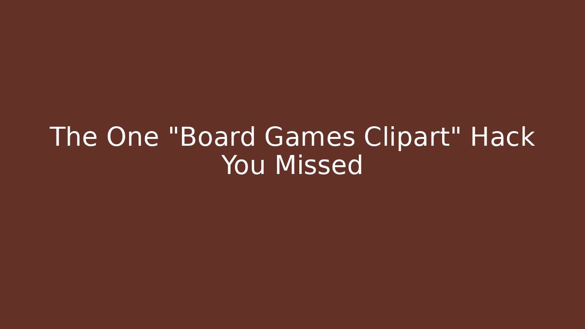 The One "Board Games Clipart" Hack You Missed