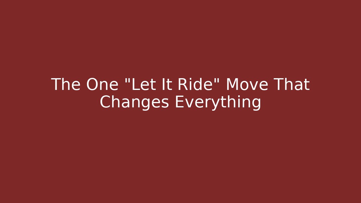 The One "Let It Ride" Move That Changes Everything