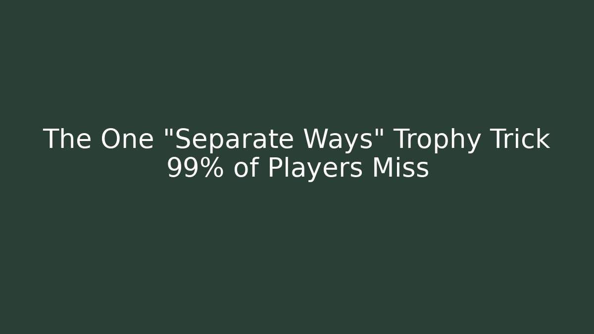 The One "Separate Ways" Trophy Trick 99% of Players Miss