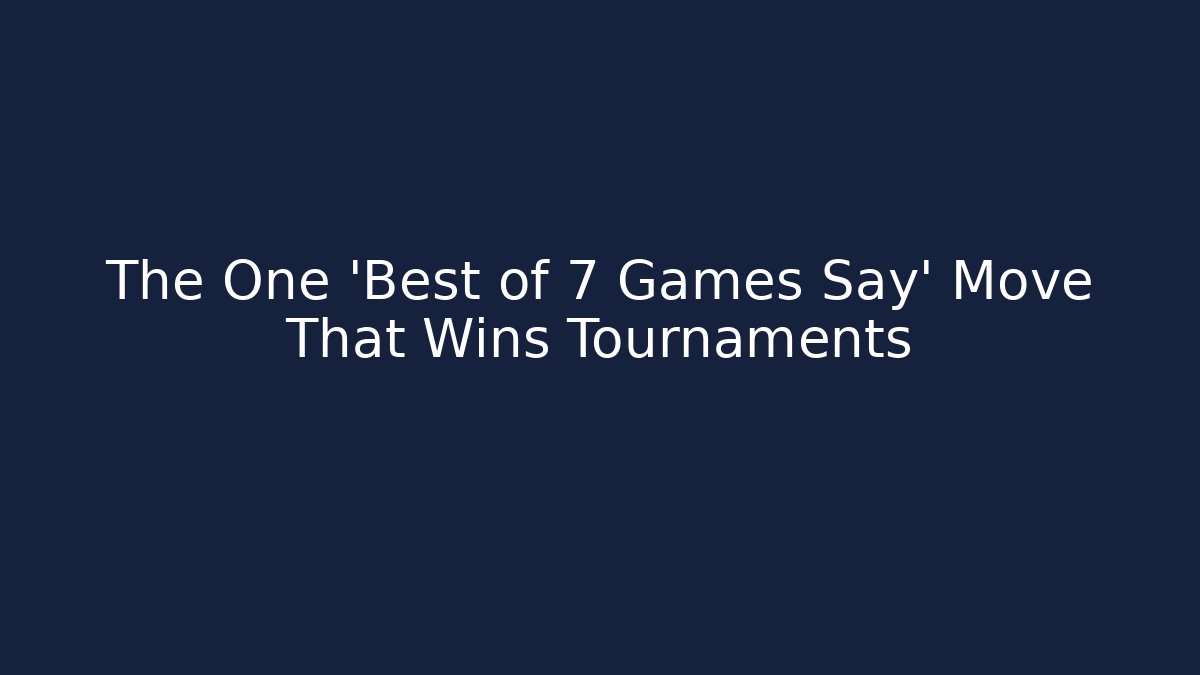 The One 'Best of 7 Games Say' Move That Wins Tournaments