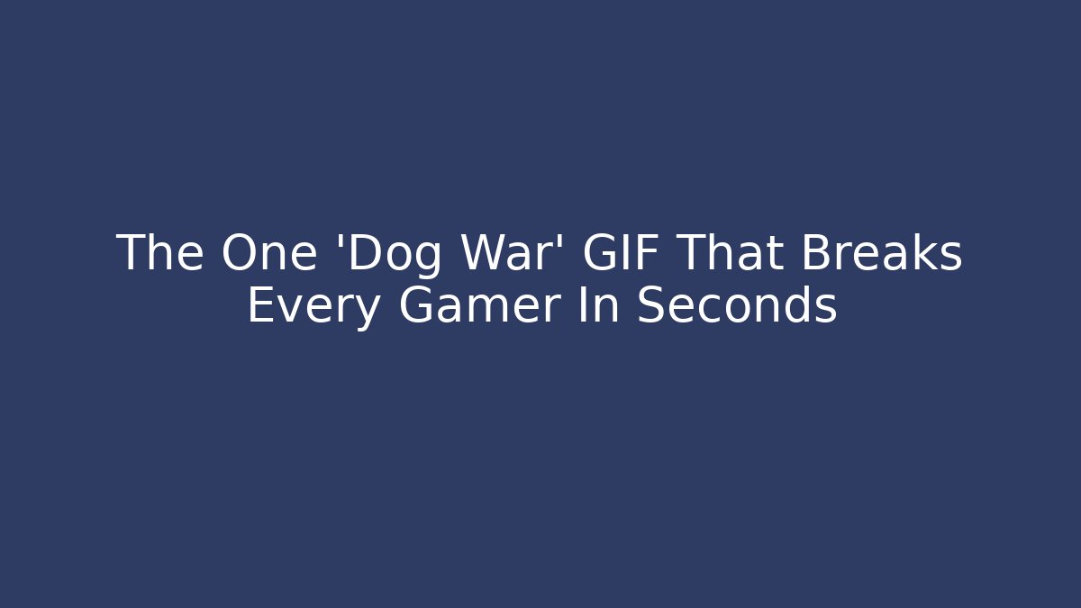 The One 'Dog War' GIF That Breaks Every Gamer In Seconds