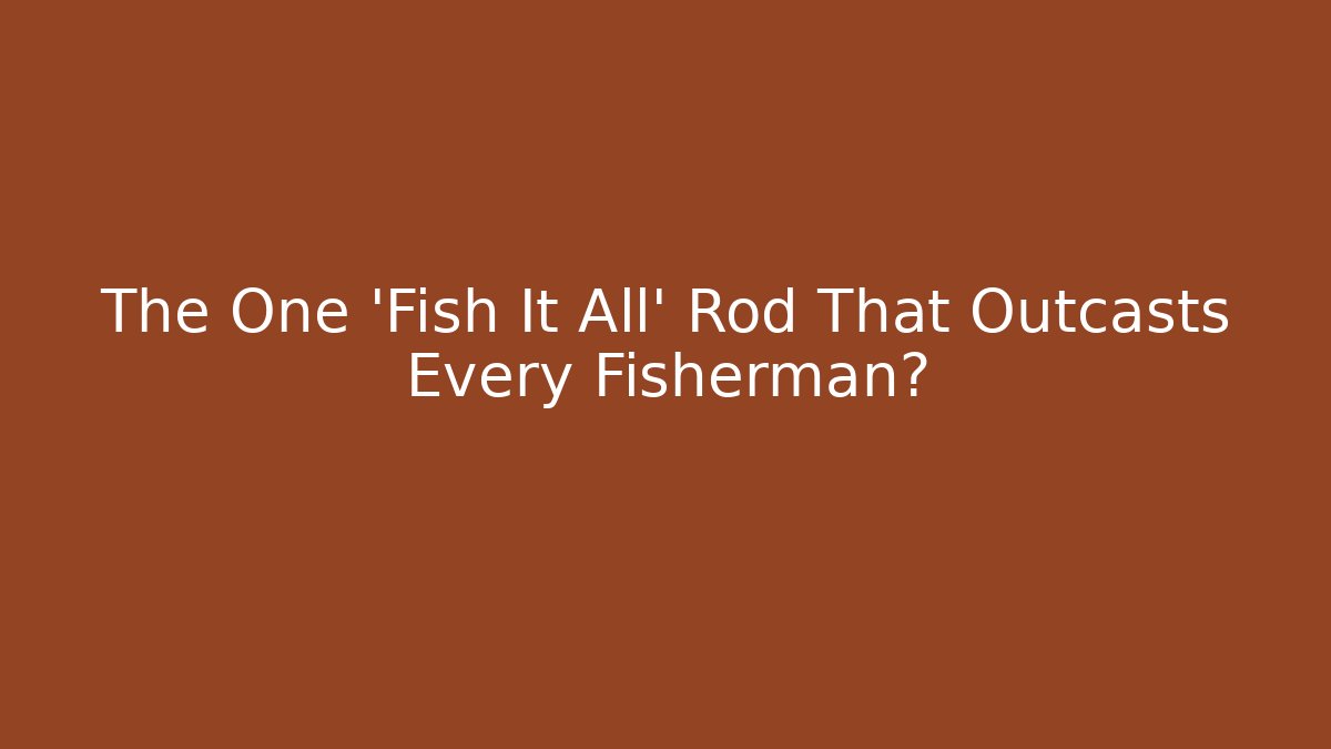 The One 'Fish It All' Rod That Outcasts Every Fisherman?