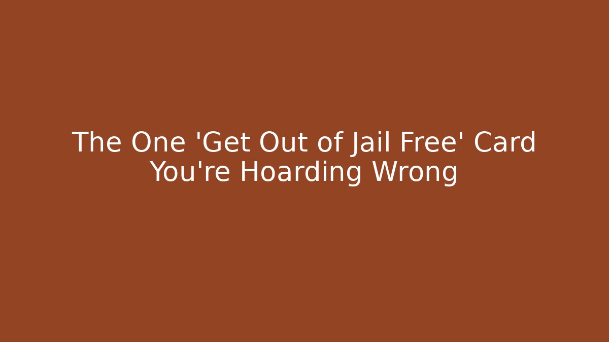 The One 'Get Out of Jail Free' Card You're Hoarding Wrong
