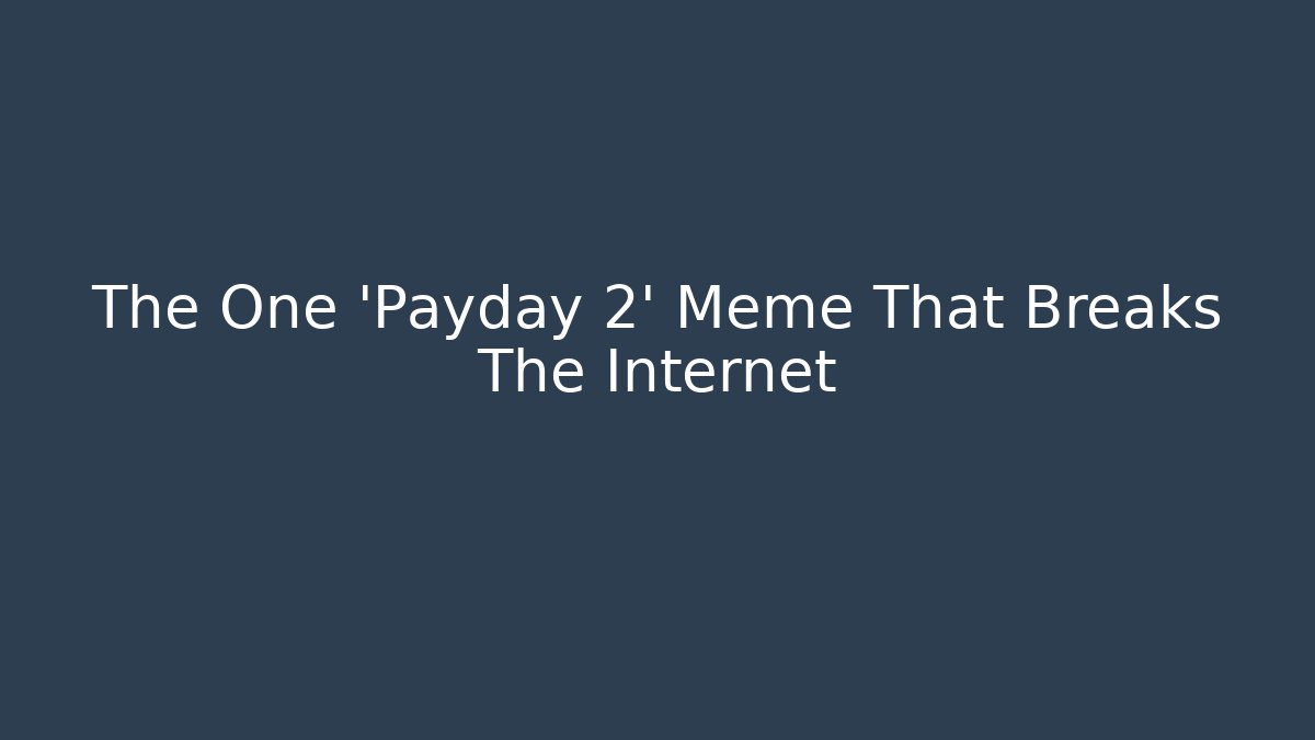 The One 'Payday 2' Meme That Breaks The Internet - Critter Realm