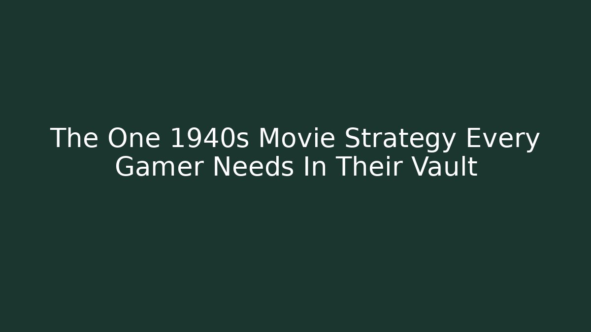 The One 1940s Movie Strategy Every Gamer Needs In Their Vault