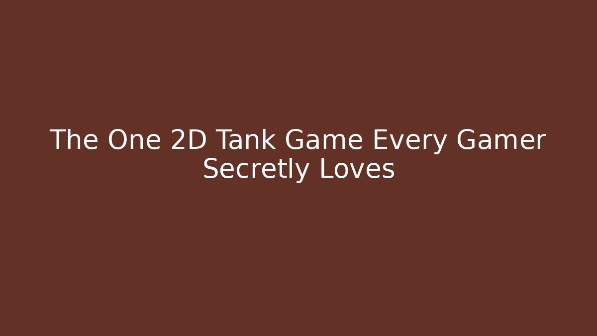 The One 2D Tank Game Every Gamer Secretly Loves