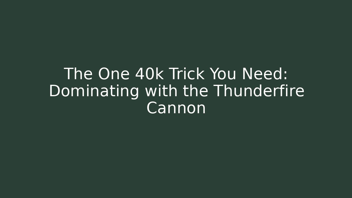The One 40k Trick You Need: Dominating with the Thunderfire Cannon
