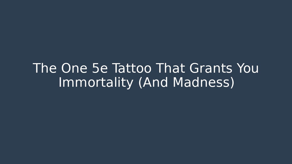 The One 5e Tattoo That Grants You Immortality (And Madness)