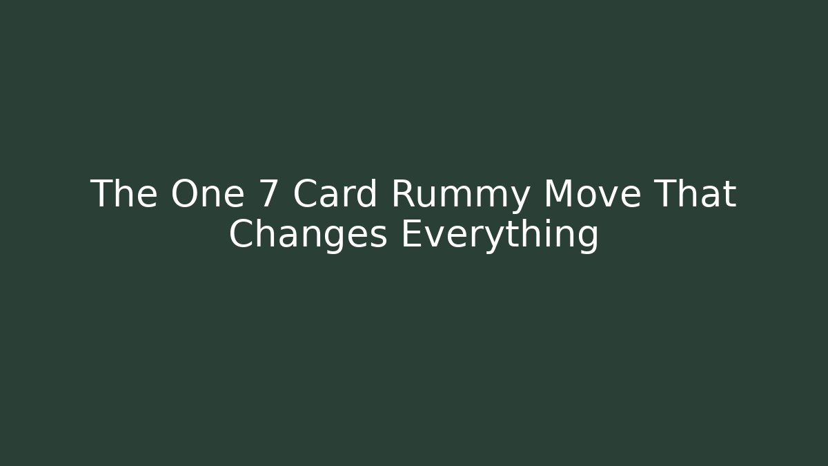The One 7 Card Rummy Move That Changes Everything