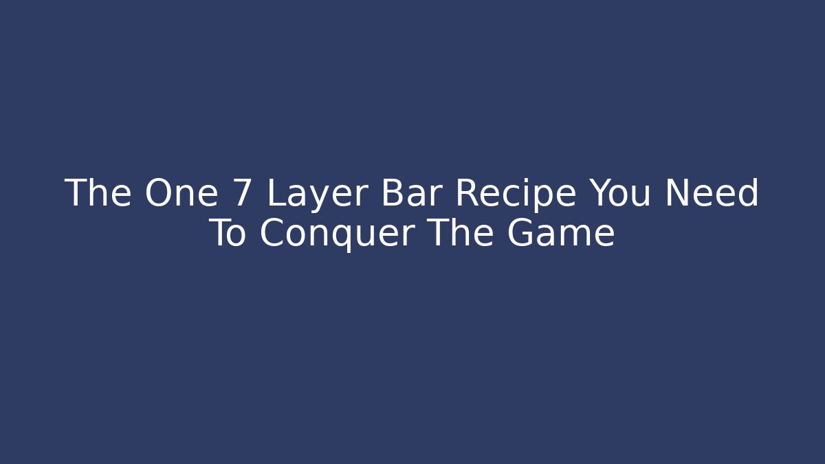 The One 7 Layer Bar Recipe You Need To Conquer The Game