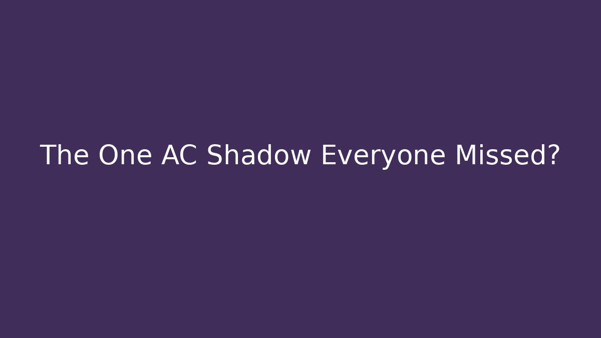 The One AC Shadow Everyone Missed?