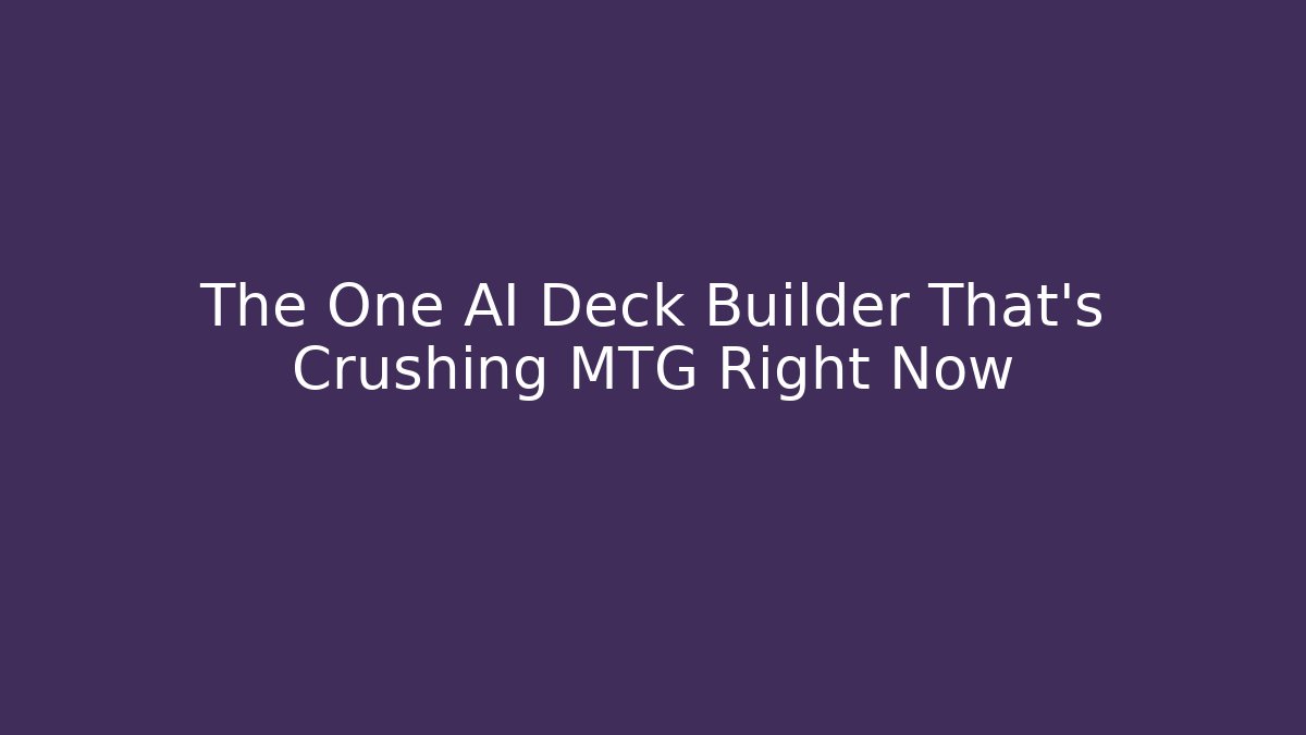 The One AI Deck Builder That’s Crushing MTG Right Now