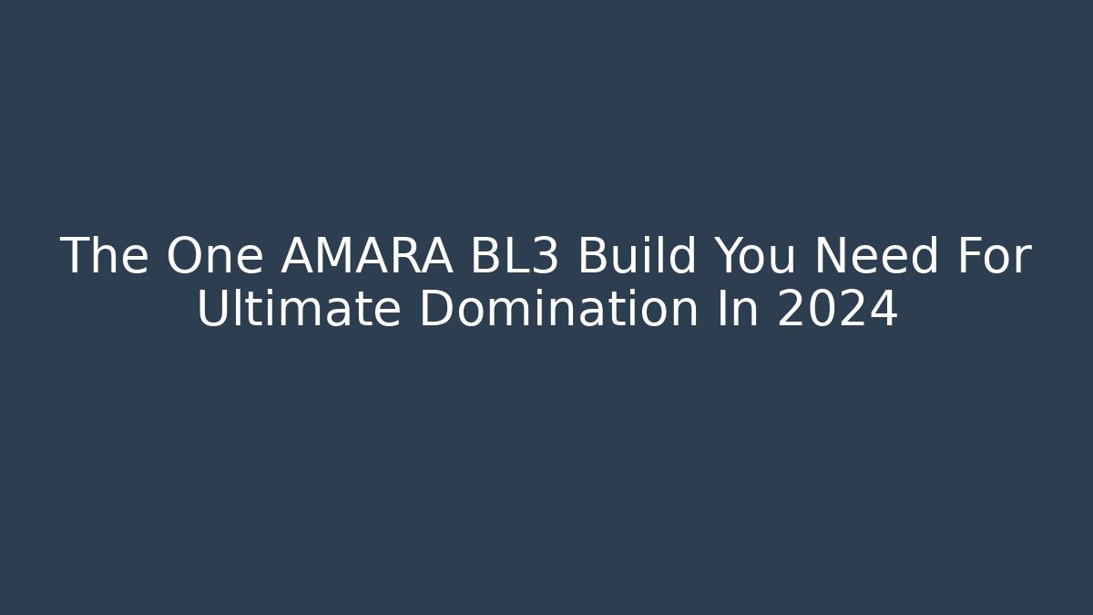 The One AMARA BL3 Build You Need For Ultimate Domination In 2024