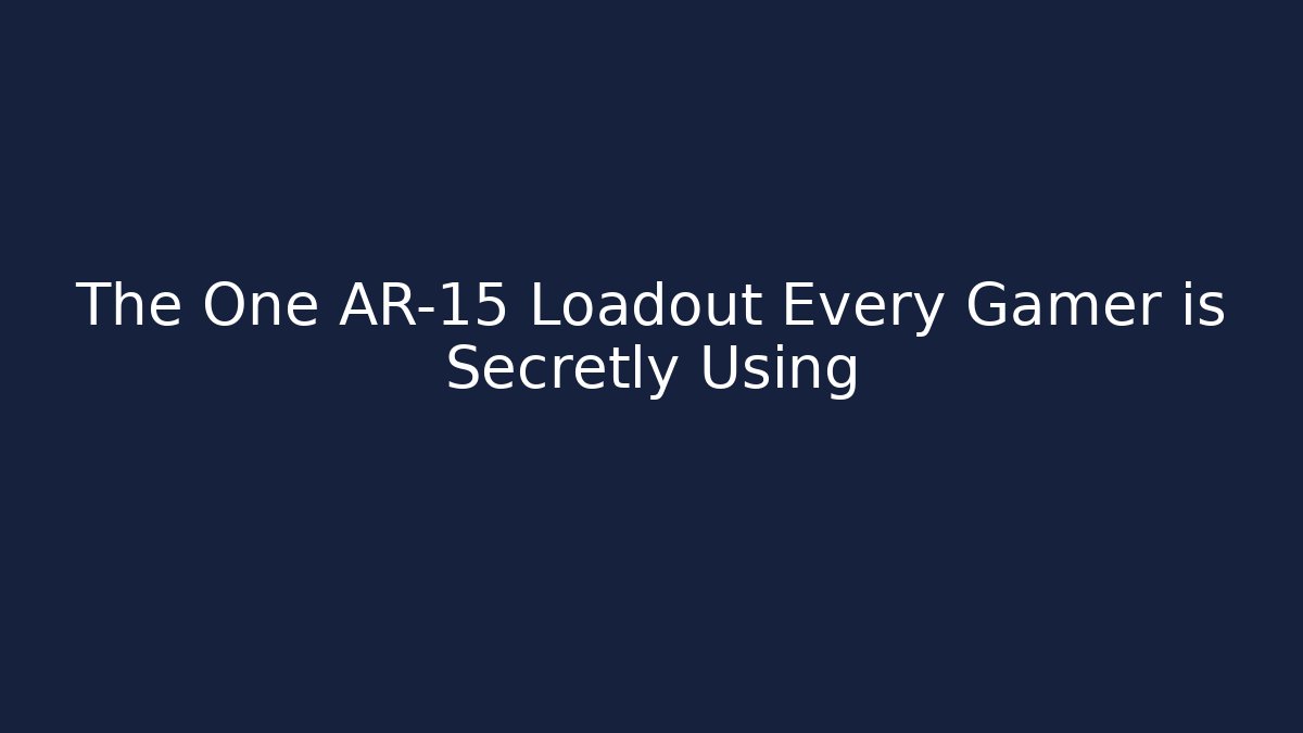The One AR-15 Loadout Every Gamer is Secretly Using