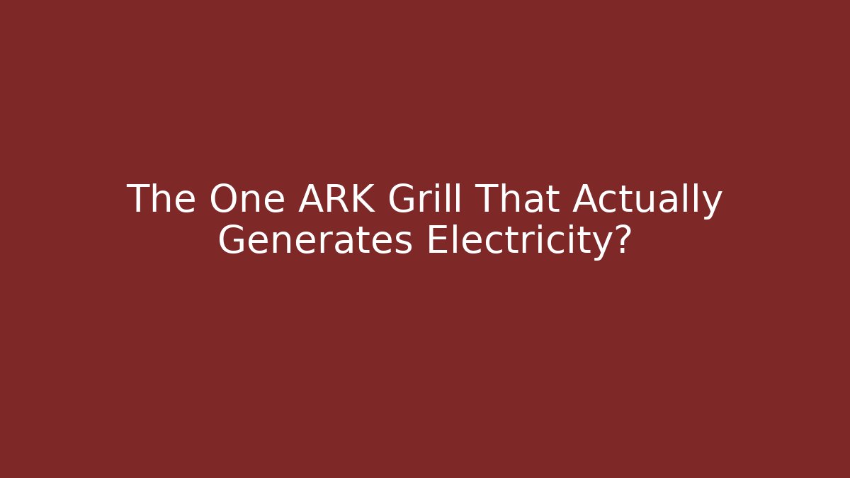 The One ARK Grill That Actually Generates Electricity? - Critter Realm