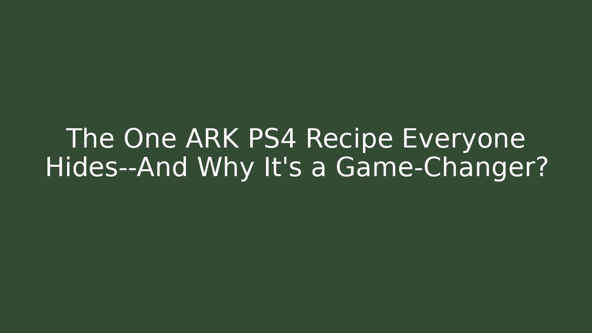 The One ARK PS4 Recipe Everyone Hides—And Why It’s a Game-Changer?