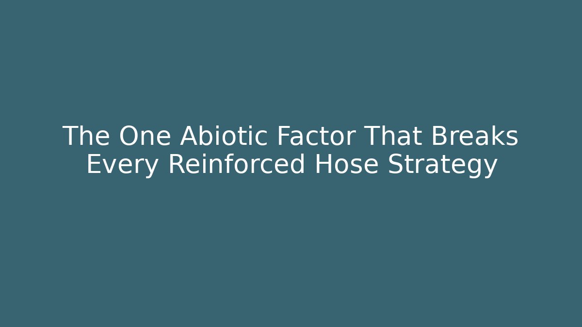The One Abiotic Factor That Breaks Every Reinforced Hose Strategy