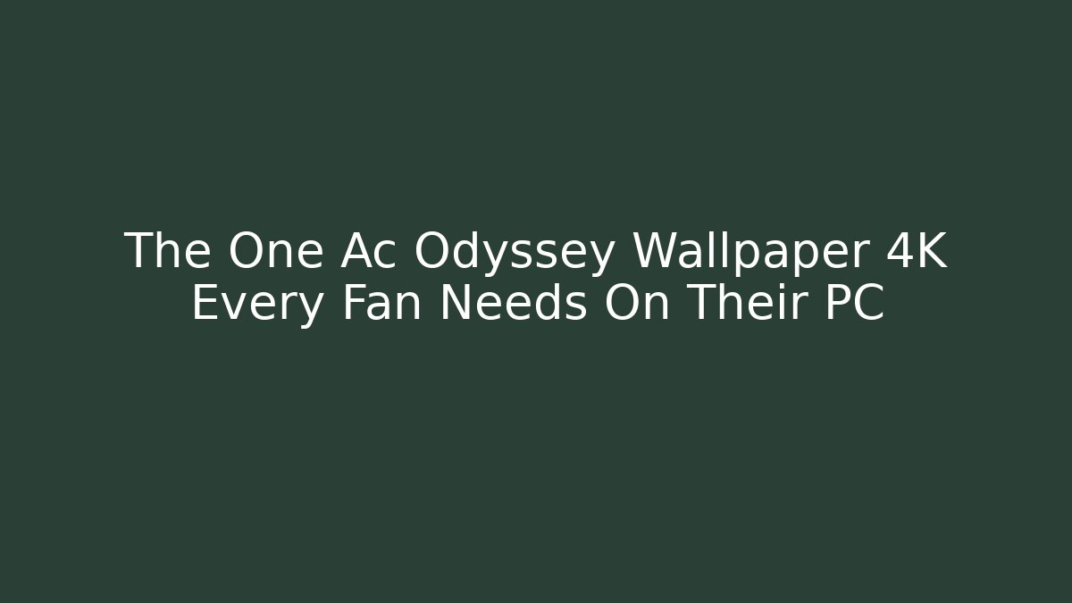 The One Ac Odyssey Wallpaper 4K Every Fan Needs On Their PC
