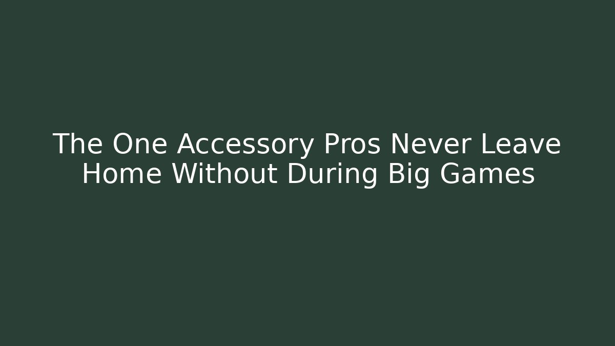 The One Accessory Pros Never Leave Home Without During Big Games