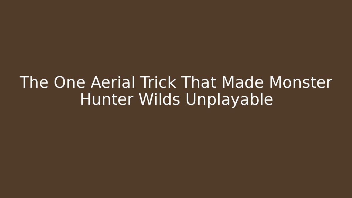 The One Aerial Trick That Made Monster Hunter Wilds Unplayable