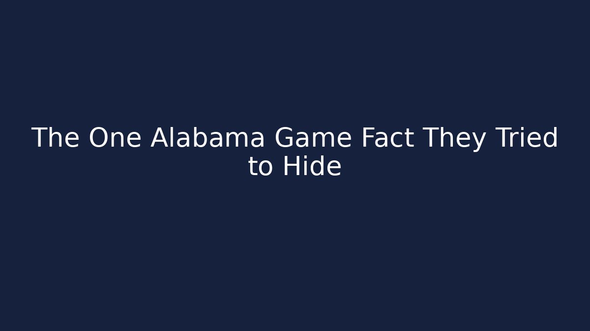 The One Alabama Game Fact They Tried to Hide