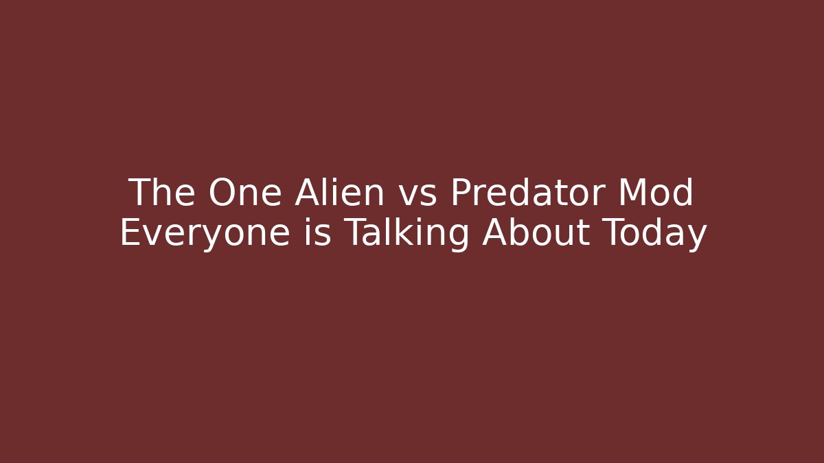 The One Alien vs Predator Mod Everyone is Talking About Today