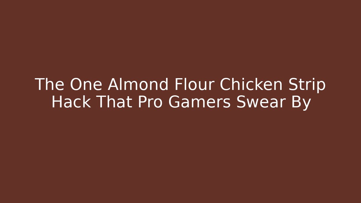 The One Almond Flour Chicken Strip Hack That Pro Gamers Swear By