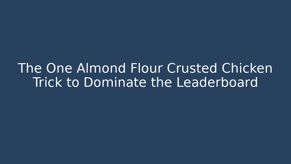 The One Almond Flour Crusted Chicken Trick to Dominate the Leaderboard