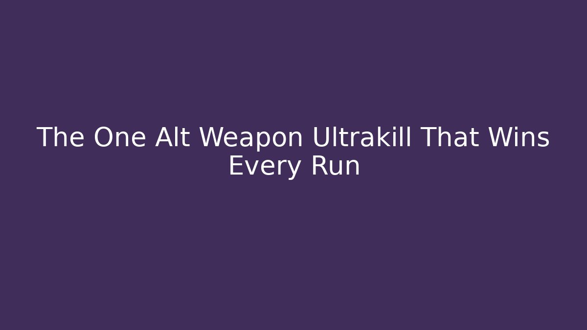 The One Alt Weapon Ultrakill That Wins Every Run