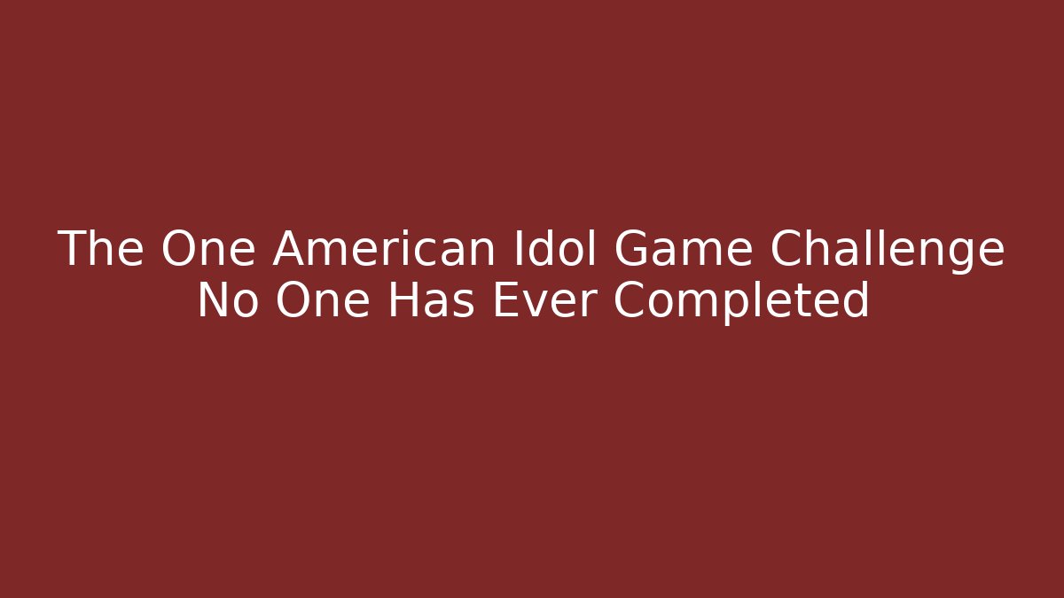 The One American Idol Game Challenge No One Has Ever Completed