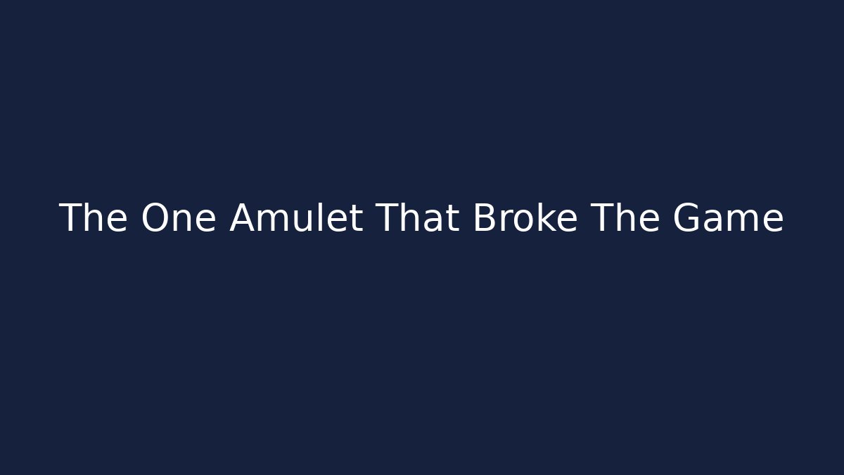 The One Amulet That Broke The Game