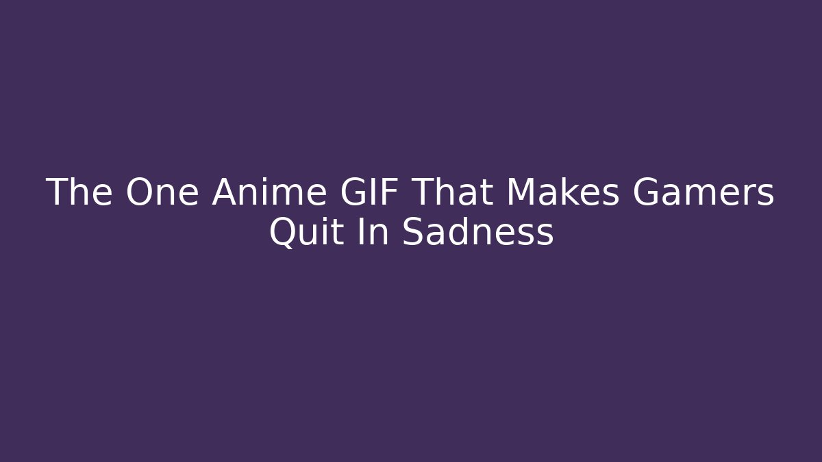 The One Anime GIF That Makes Gamers Quit In Sadness