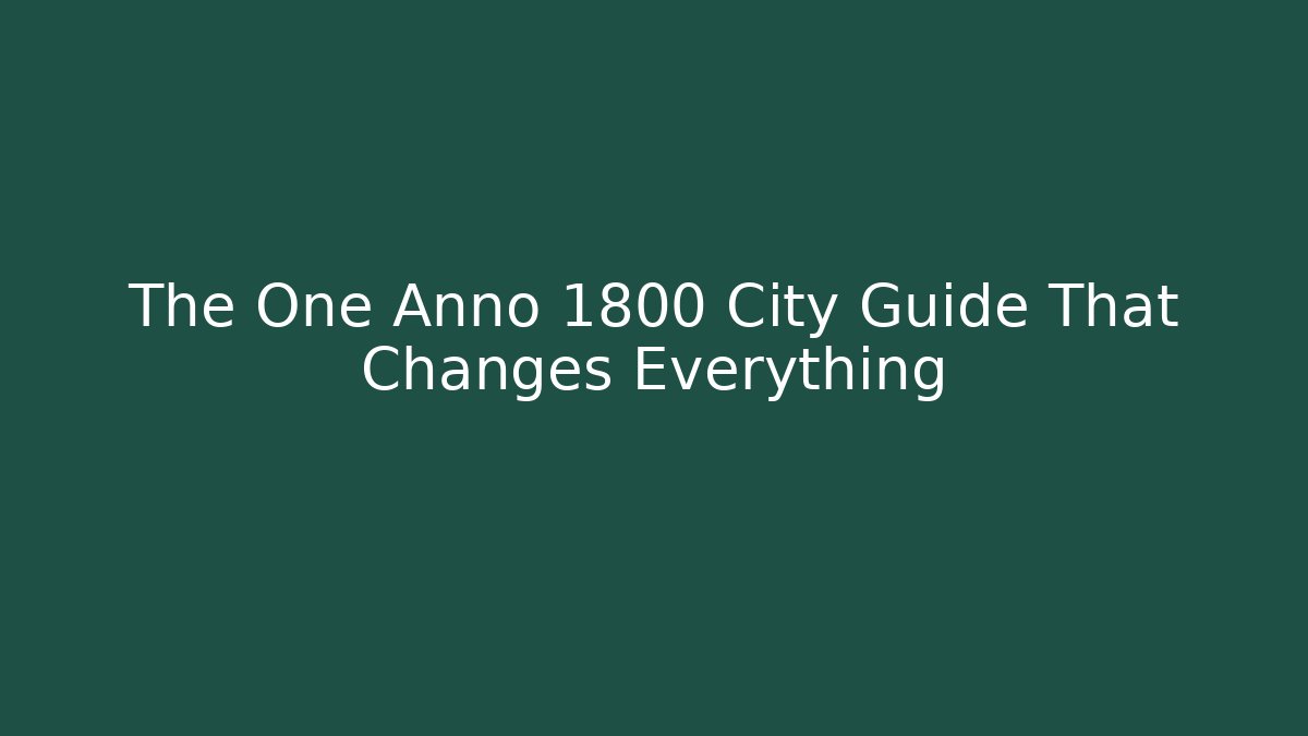 The One Anno 1800 City Guide That Changes Everything