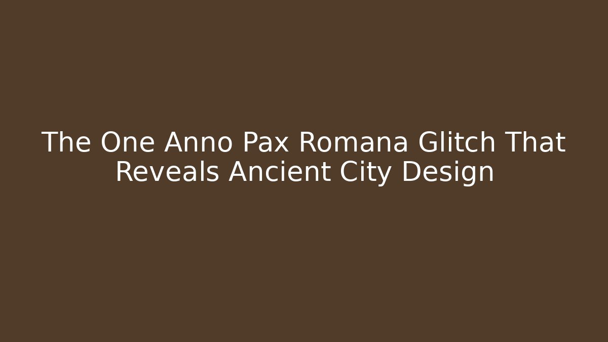 The One Anno Pax Romana Glitch That Reveals Ancient City Design