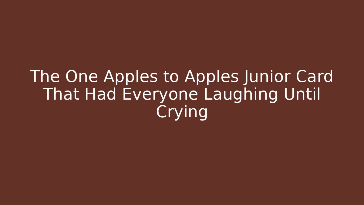 The One Apples to Apples Junior Card That Had Everyone Laughing Until Crying