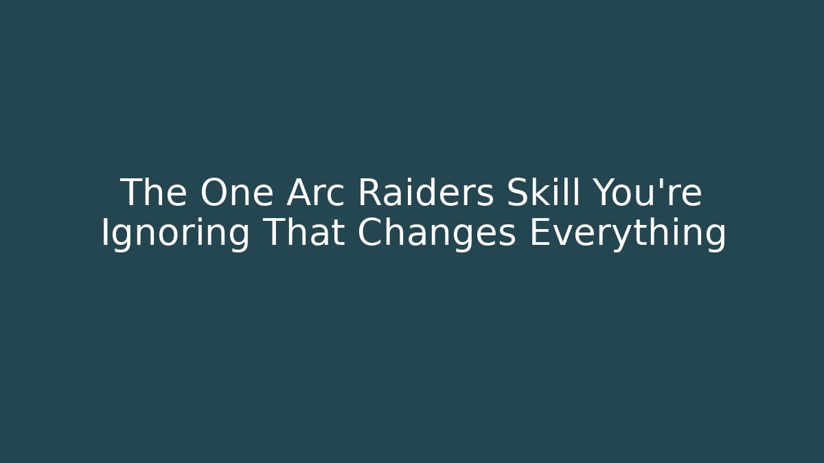 The One Arc Raiders Skill You're Ignoring That Changes Everything