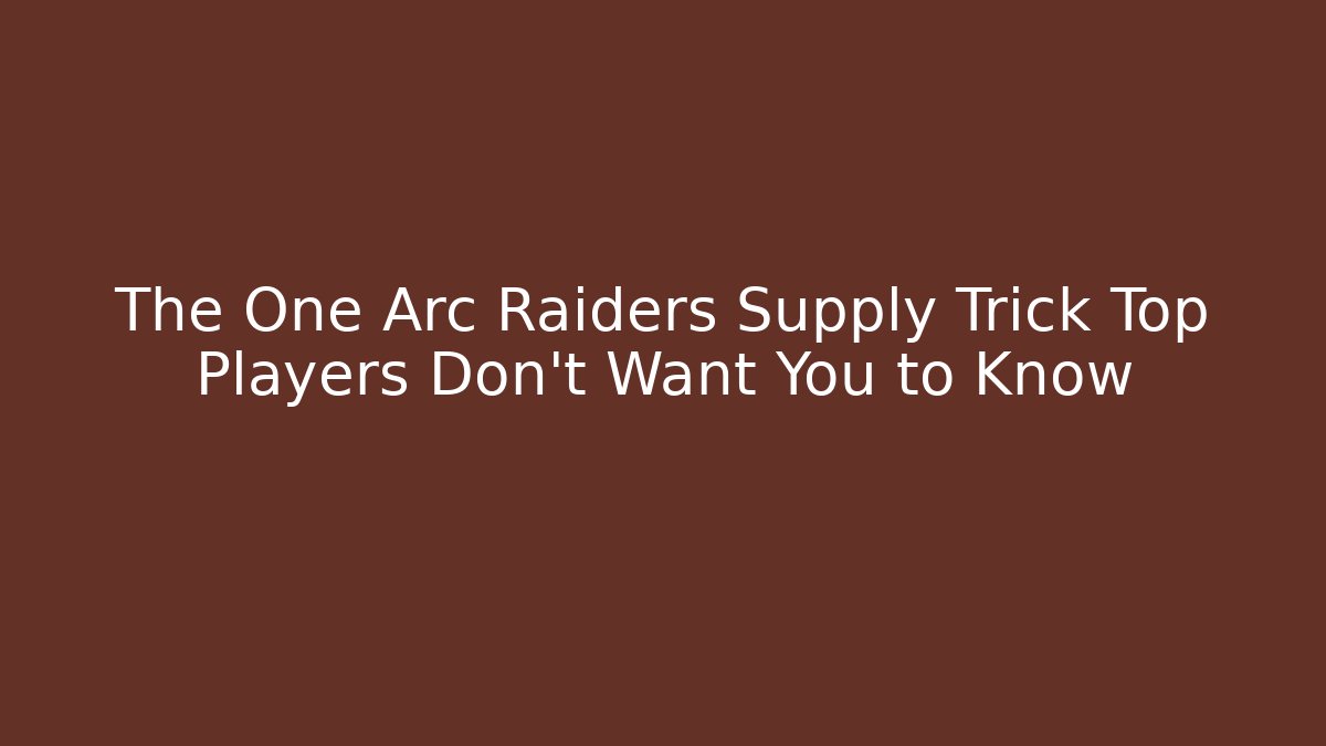 The One Arc Raiders Supply Trick Top Players Don’t Want You to Know