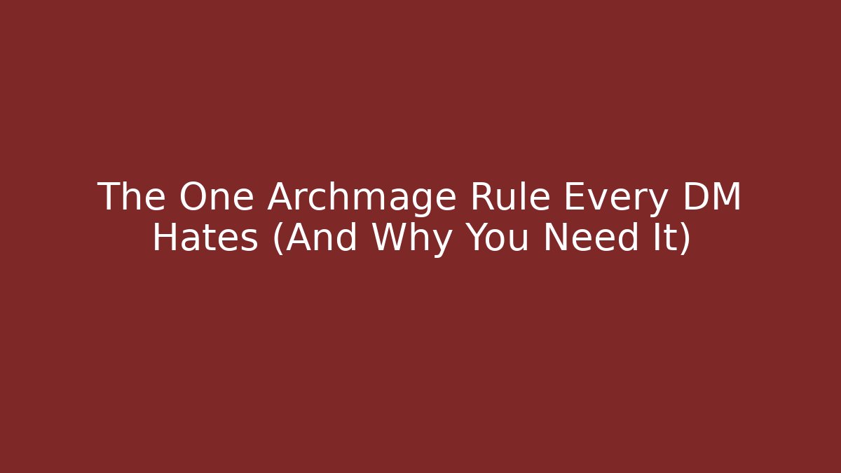 The One Archmage Rule Every DM Hates (And Why You Need It)