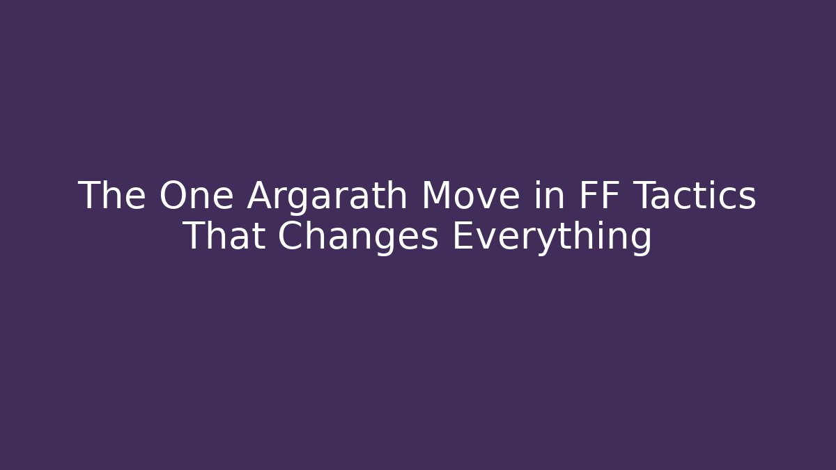 The One Argarath Move in FF Tactics That Changes Everything - Critter Realm