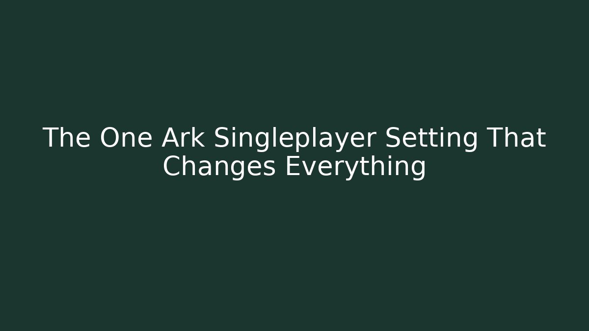 The One Ark Singleplayer Setting That Changes Everything - Critter Realm