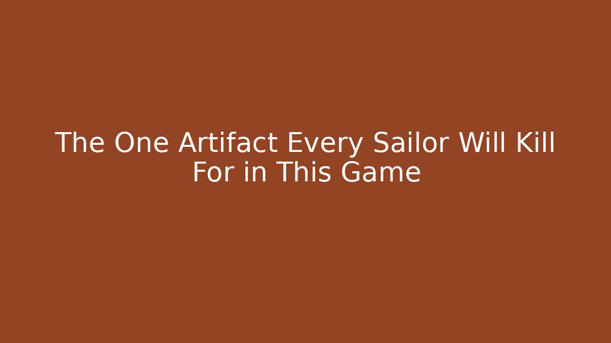 The One Artifact Every Sailor Will Kill For in This Game