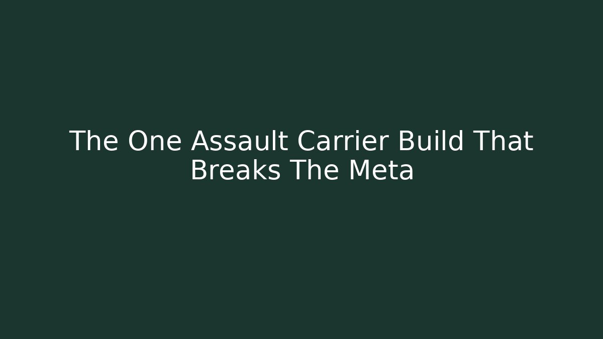 The One Assault Carrier Build That Breaks The Meta